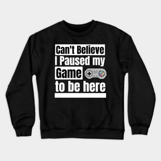 Can't believe I paused my game to be here Crewneck Sweatshirt